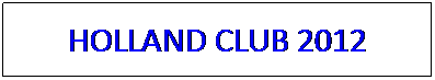 Text Box: HOLLAND CLUB 2012
