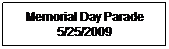 Text Box: Memorial Day Parade 5/25/2009
&nbsp;
