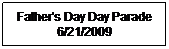 Text Box: Father's Day Day Parade 6/21/2009
&nbsp;
